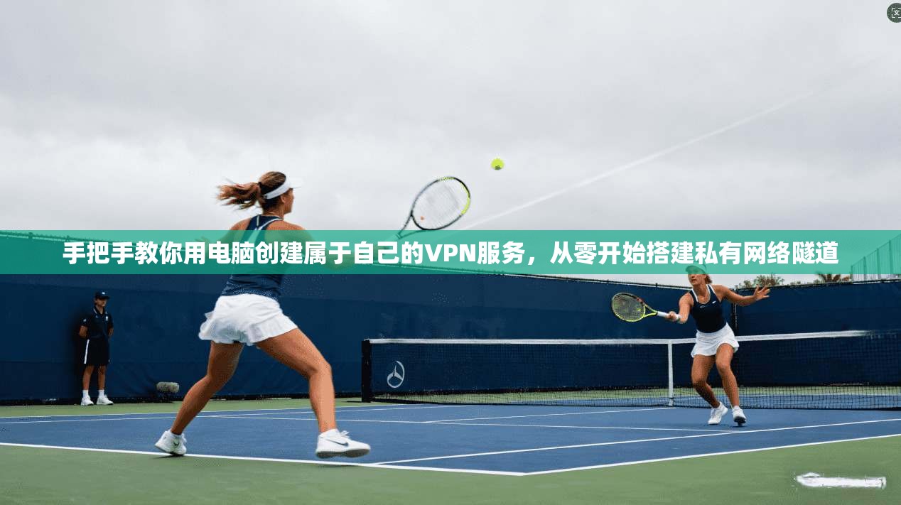 手把手教你用电脑创建属于自己的VPN服务，从零开始搭建私有网络隧道
