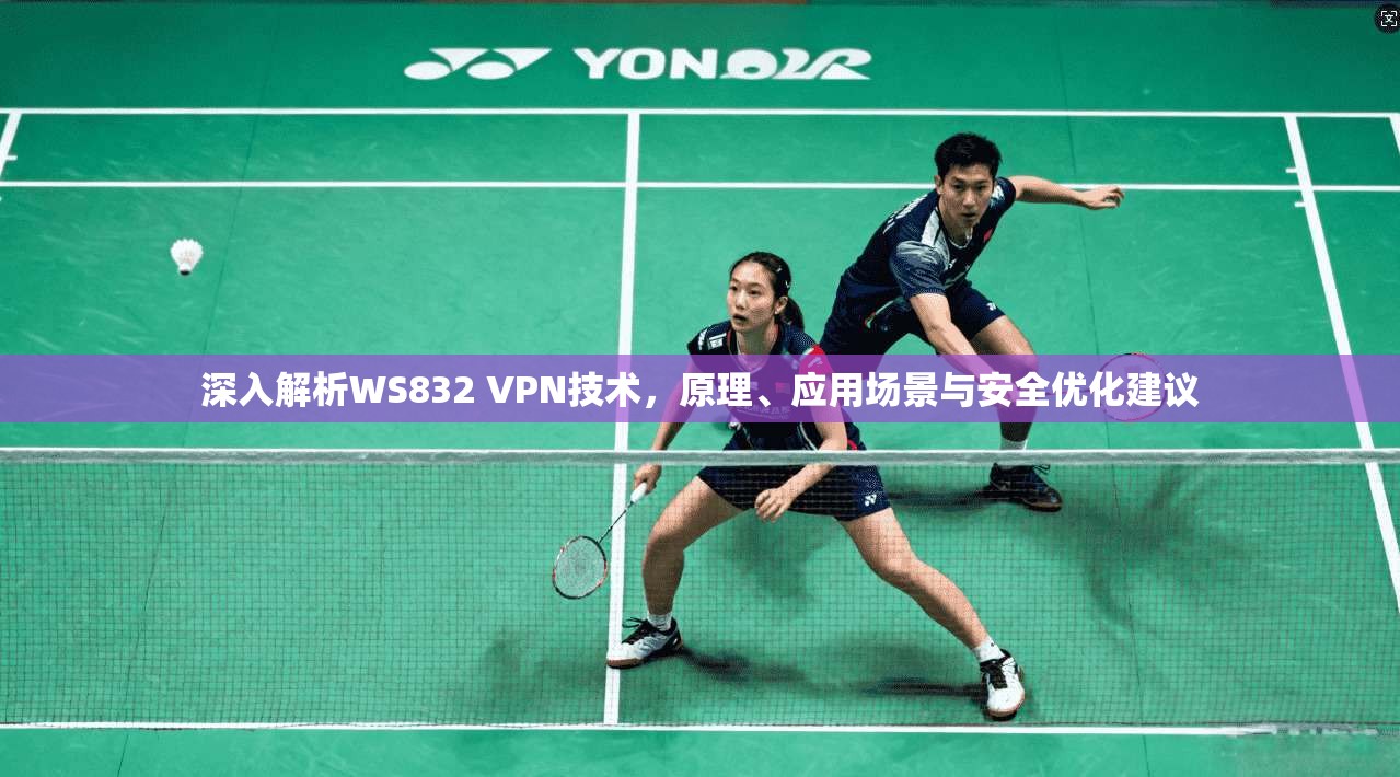 深入解析WS832 VPN技术，原理、应用场景与安全优化建议