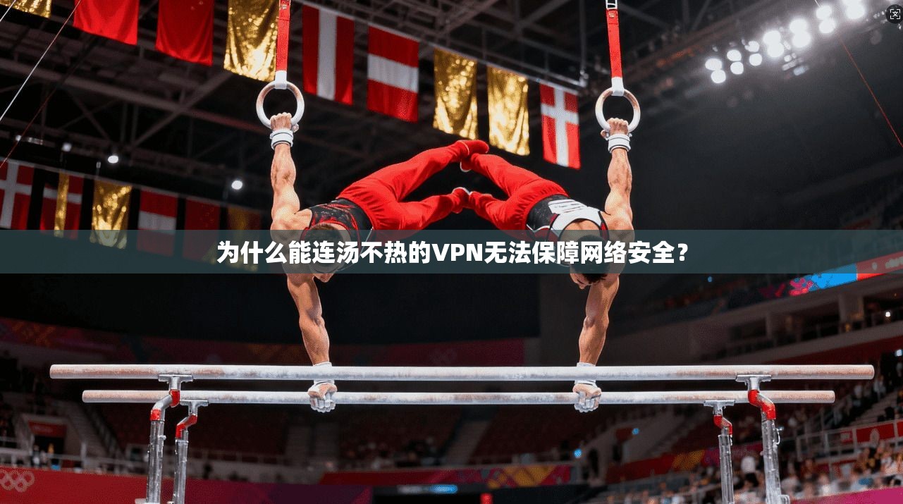 为什么能连汤不热的VPN无法保障网络安全？