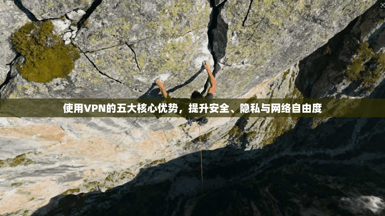 使用VPN的五大核心优势，提升安全、隐私与网络自由度
