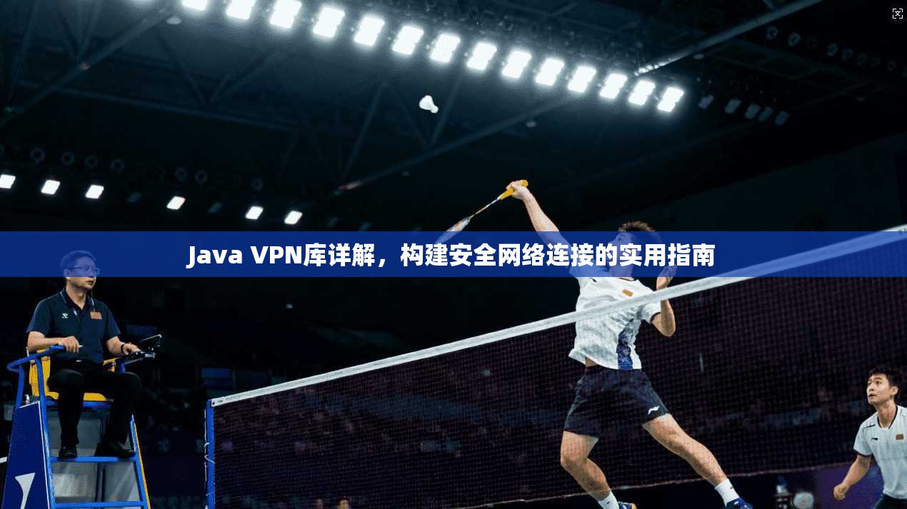 Java VPN库详解，构建安全网络连接的实用指南