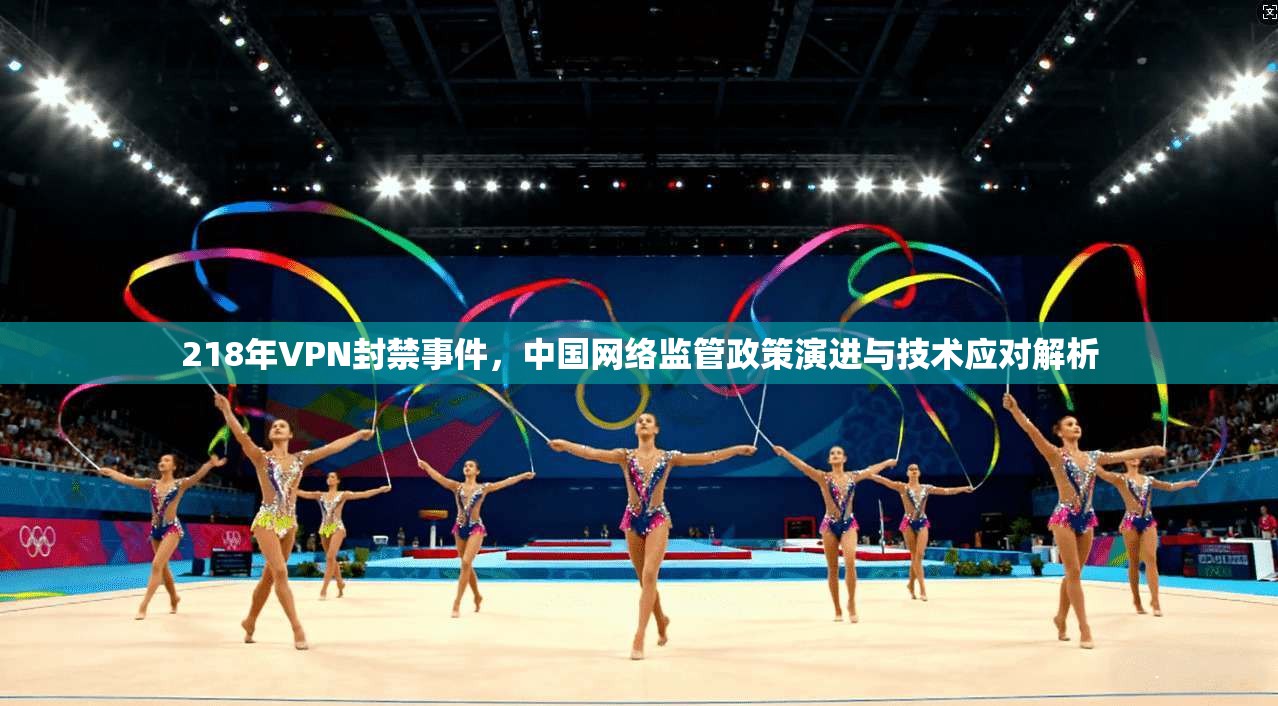 218年VPN封禁事件，中国网络监管政策演进与技术应对解析