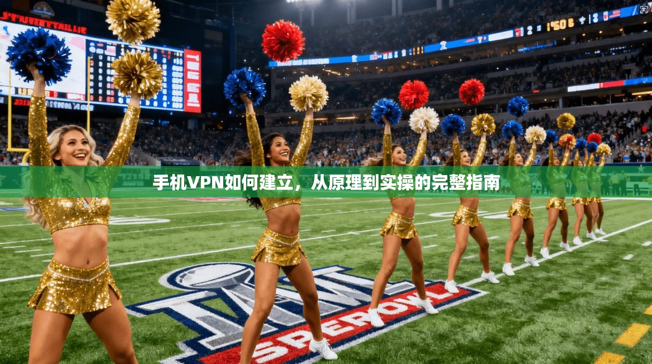 手机VPN如何建立，从原理到实操的完整指南