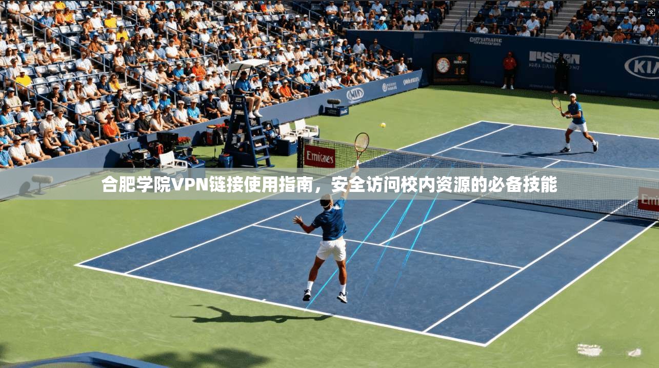 合肥学院VPN链接使用指南，安全访问校内资源的必备技能