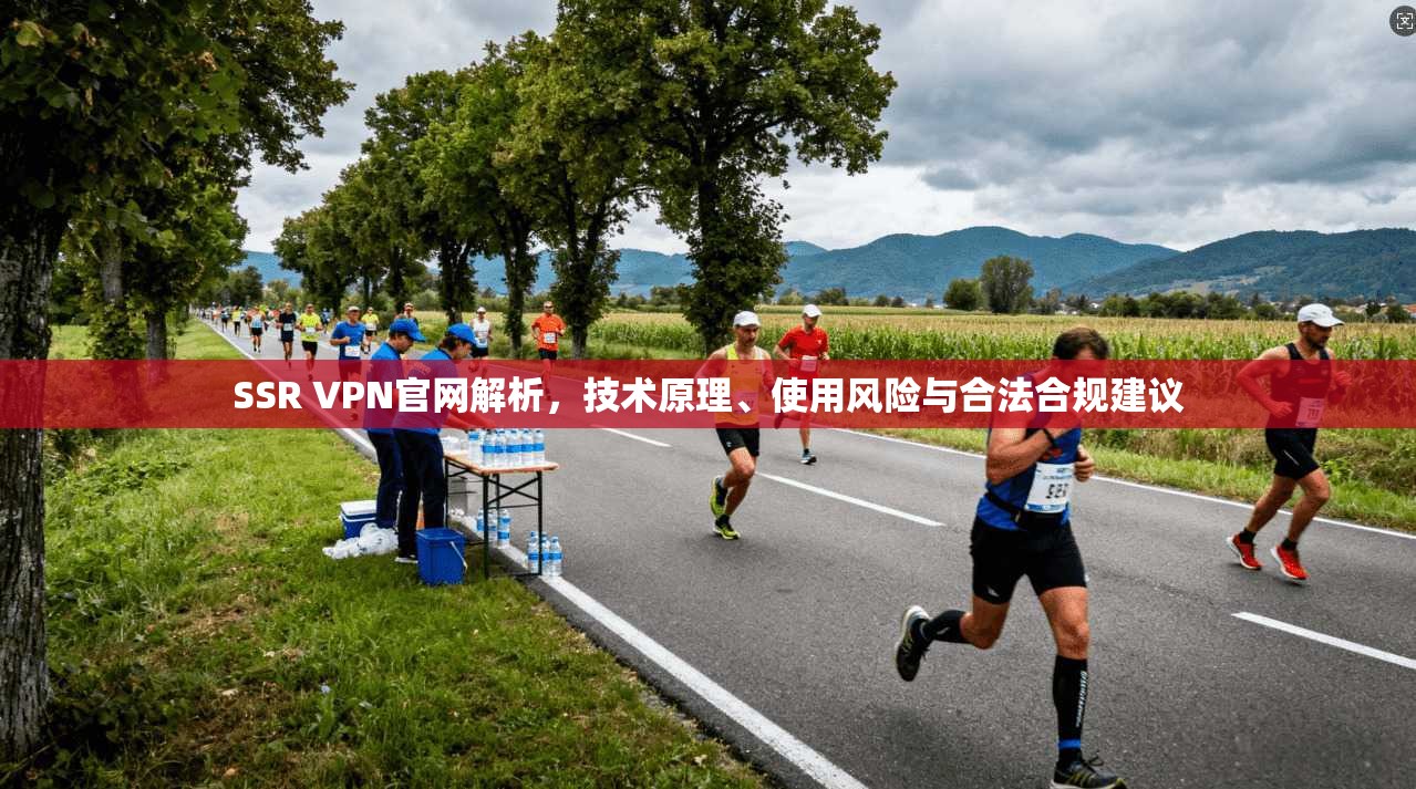 SSR VPN官网解析，技术原理、使用风险与合法合规建议
