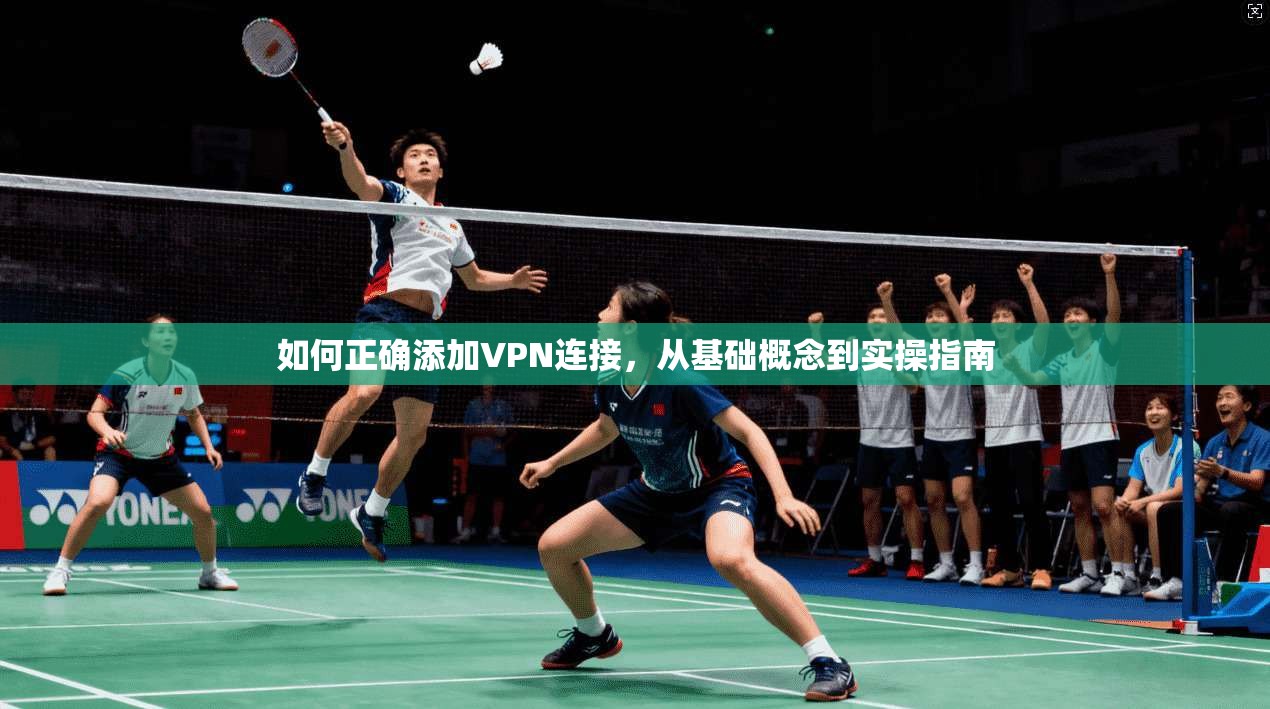 如何正确添加VPN连接，从基础概念到实操指南