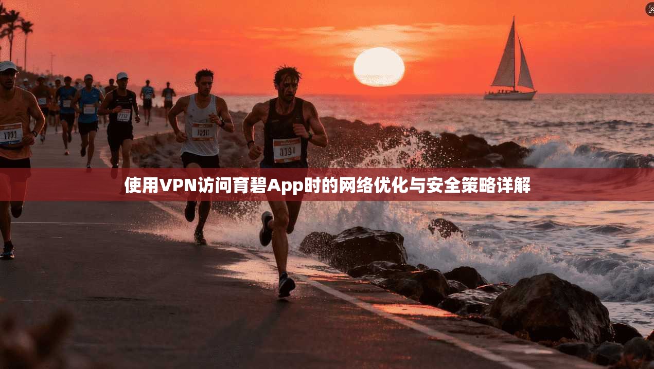 使用VPN访问育碧App时的网络优化与安全策略详解