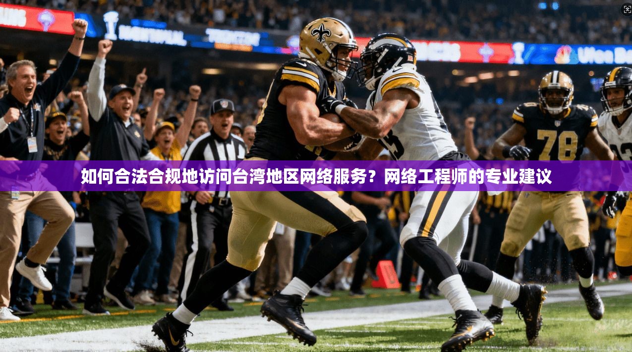如何合法合规地访问台湾地区网络服务？网络工程师的专业建议