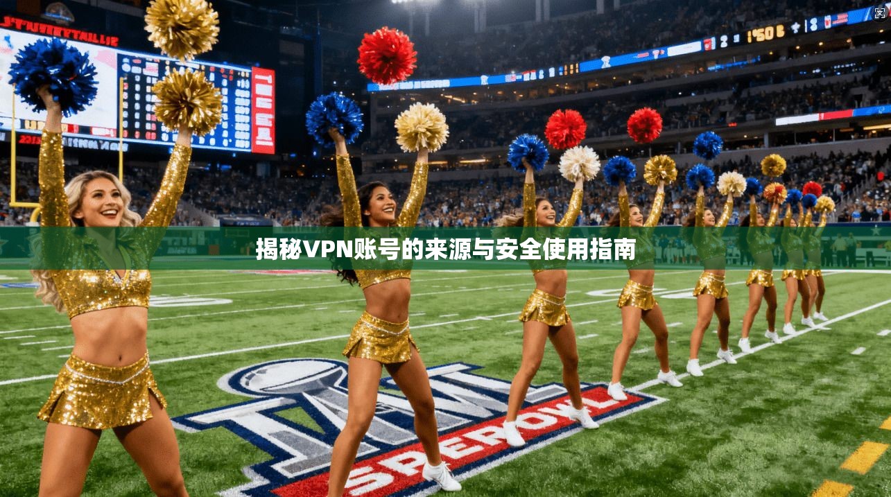 揭秘VPN账号的来源与安全使用指南
