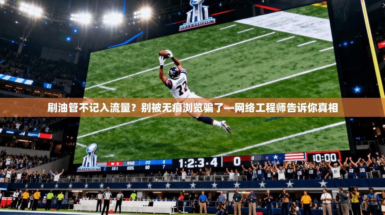 刷油管不记入流量？别被无痕浏览骗了—网络工程师告诉你真相