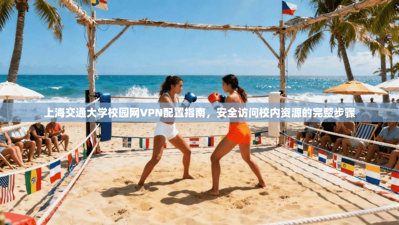 上海交通大学校园网VPN配置指南，安全访问校内资源的完整步骤