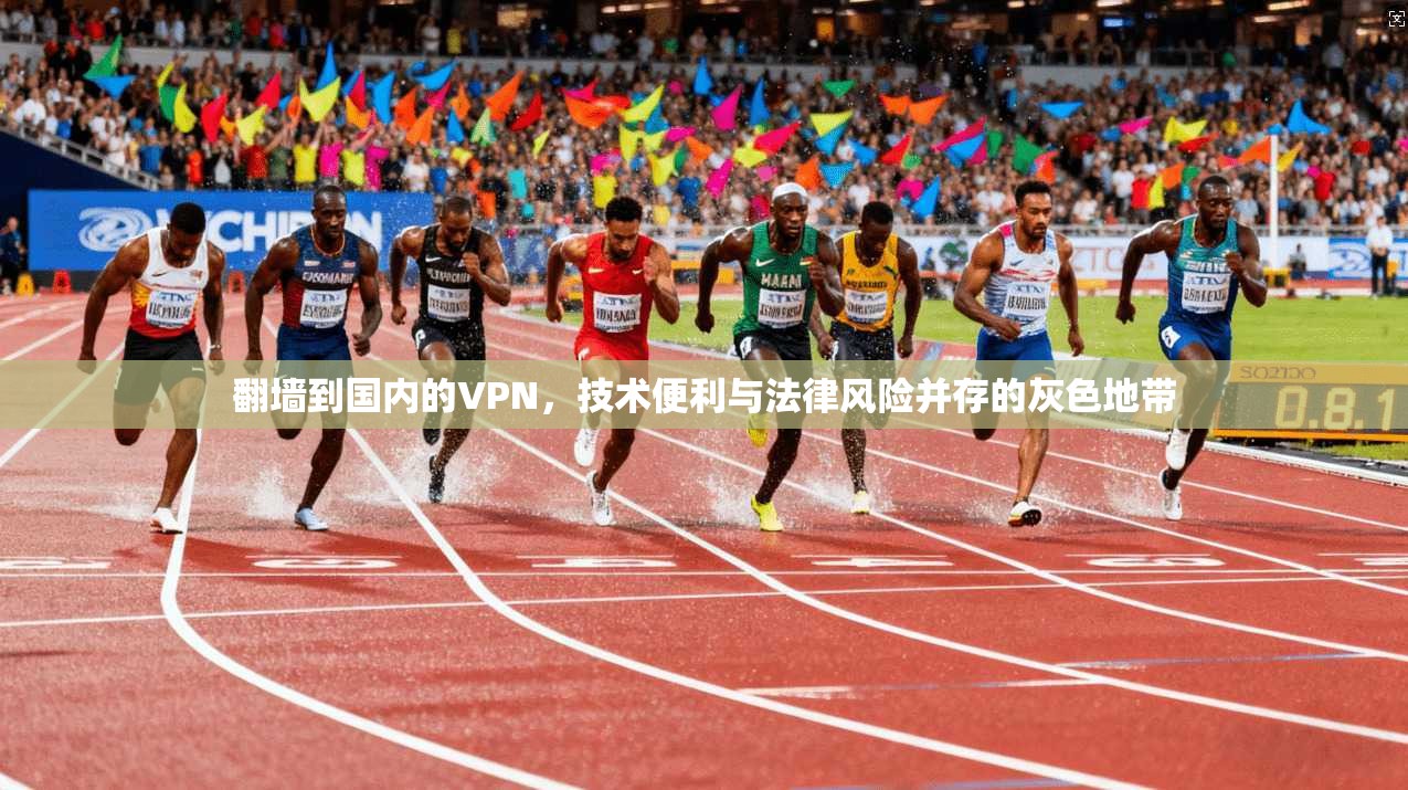 翻墙到国内的VPN，技术便利与法律风险并存的灰色地带
