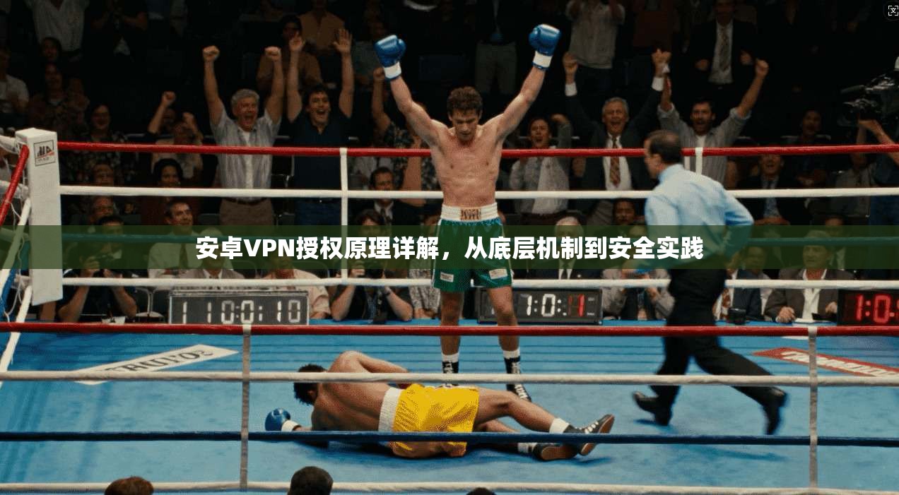 安卓VPN授权原理详解,从底层机制到安全实践 安卓VPN授权原理详解,从底层机制到安全实践