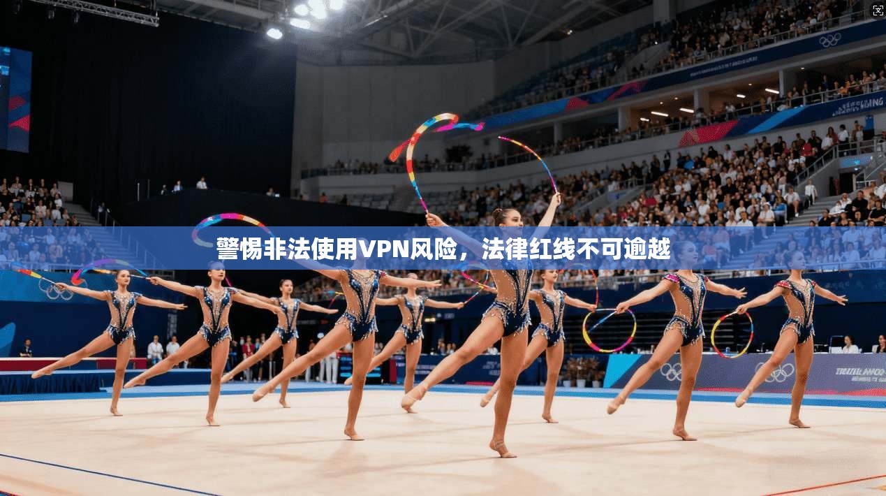 警惕非法使用VPN风险，法律红线不可逾越