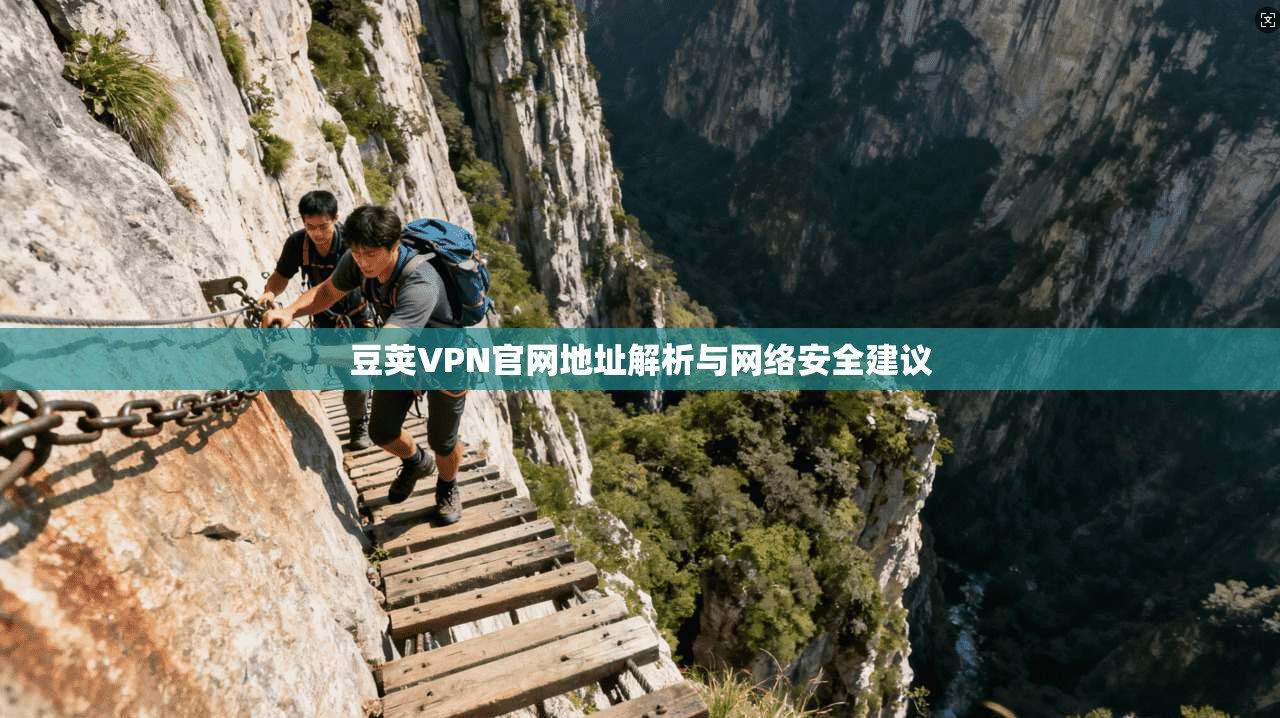 豆荚VPN官网地址解析与网络安全建议 豆荚VPN官网地址解析与网络安全建议