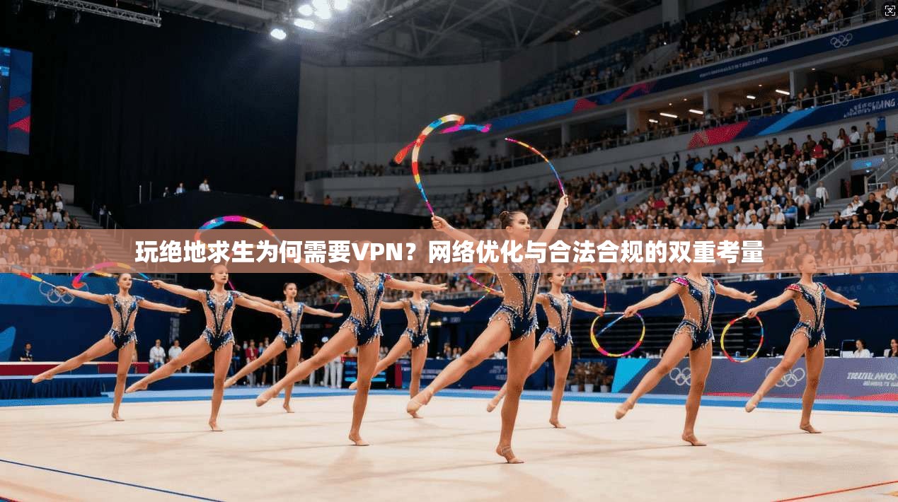 玩绝地求生为何需要VPN?网络优化与合法合规的双重考量 玩绝地求生为何需要VPN?网络优化与合法合规的双重考量