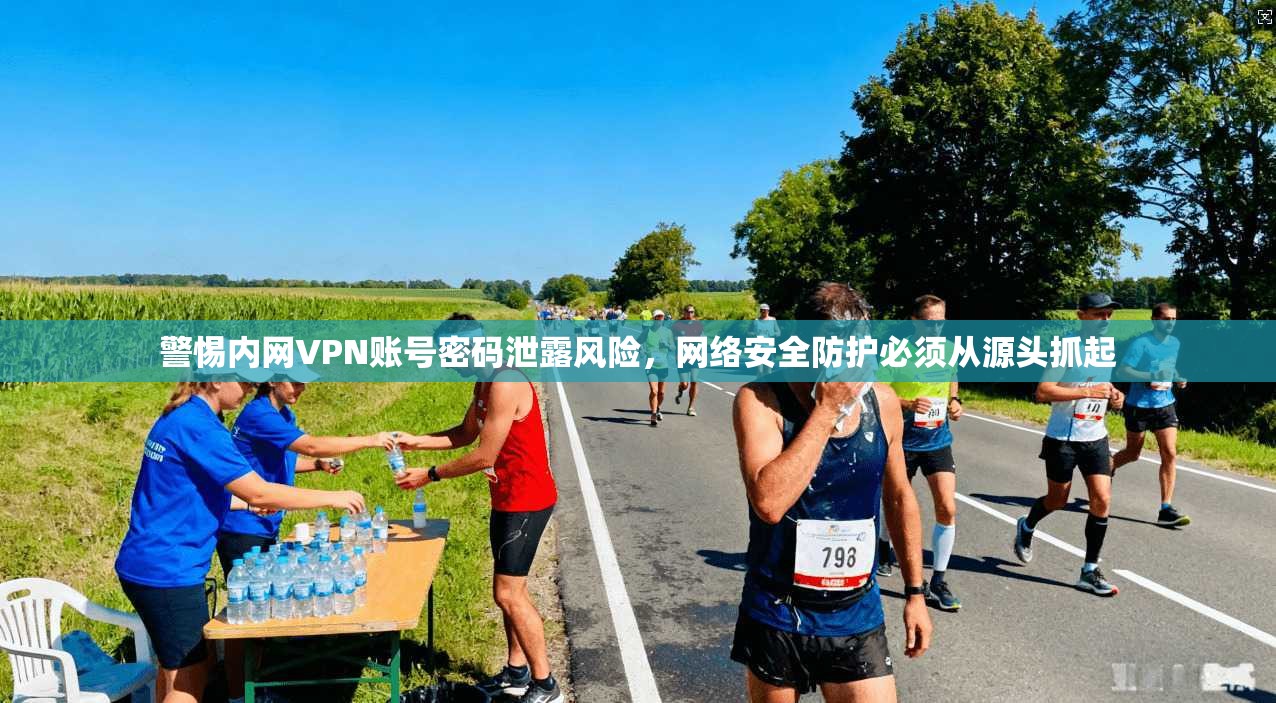 警惕内网VPN账号密码泄露风险，网络安全防护必须从源头抓起