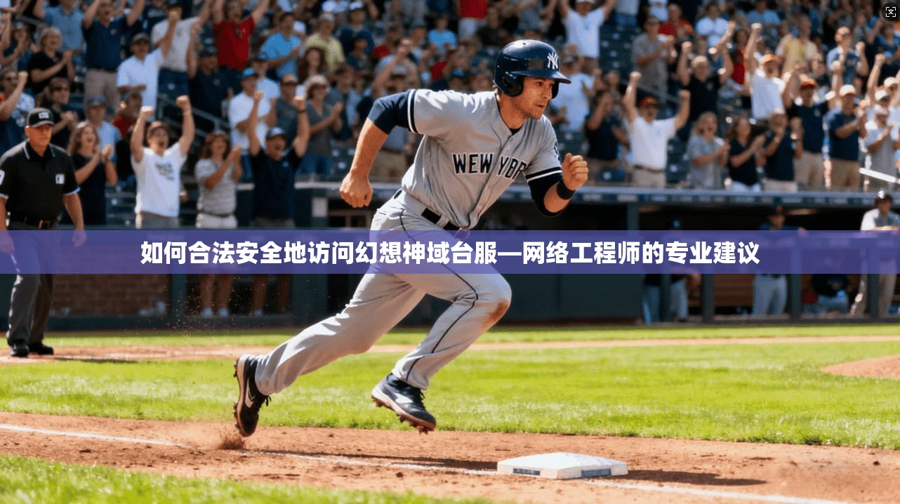 如何合法安全地访问幻想神域台服—网络工程师的专业建议