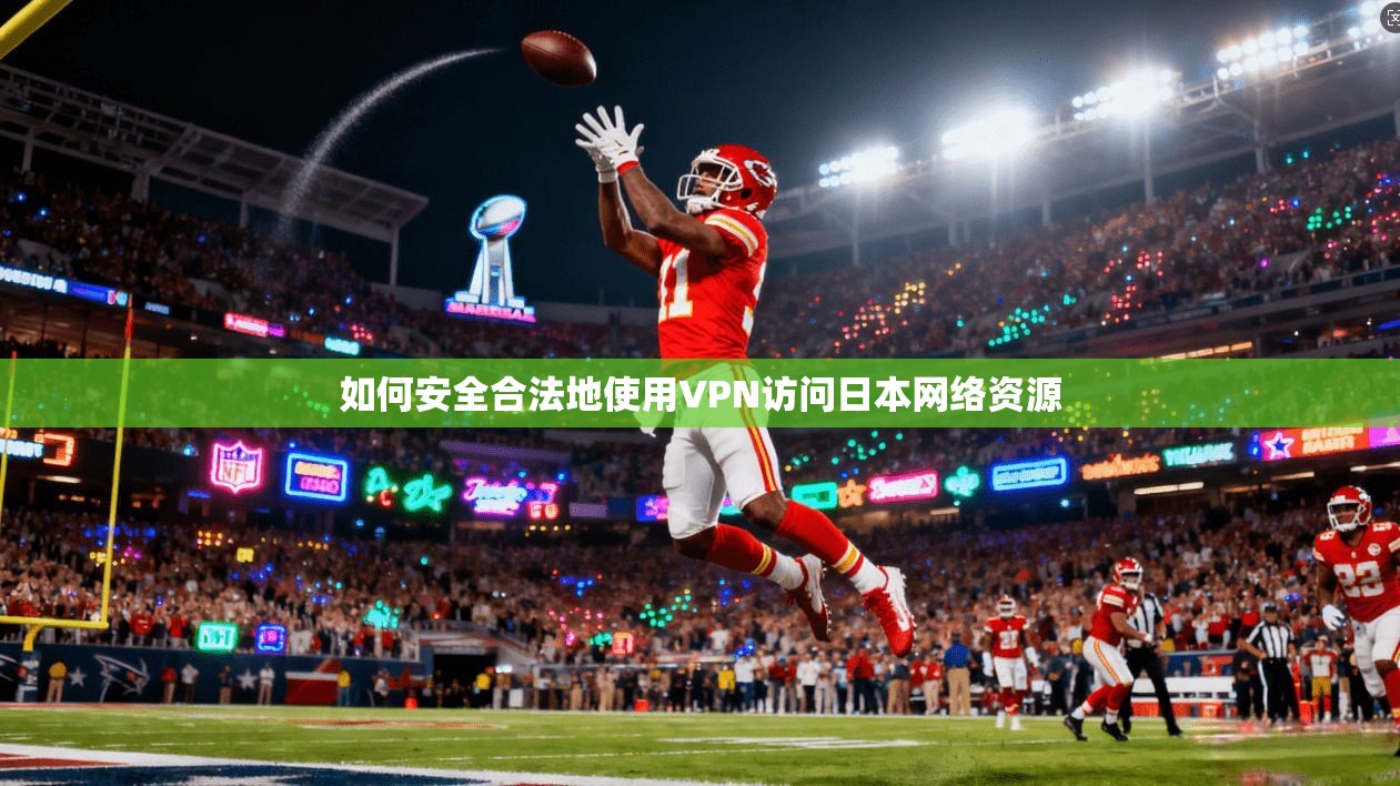 如何安全合法地使用VPN访问日本网络资源