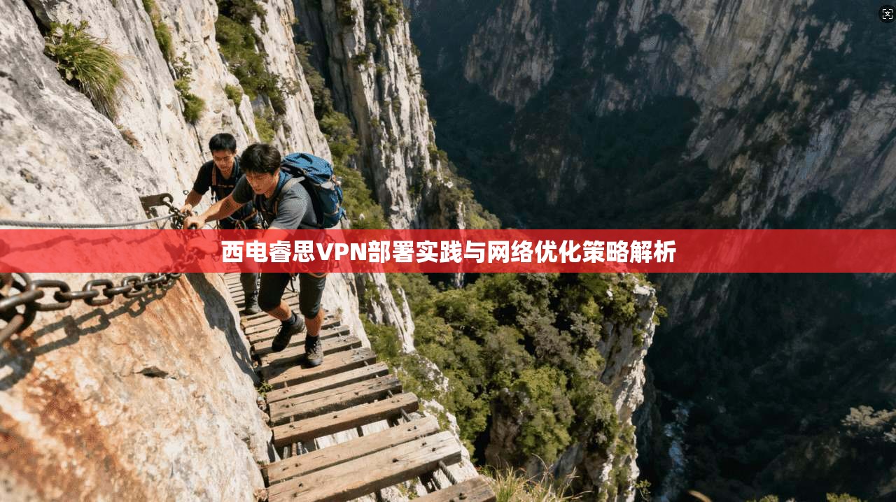西电睿思VPN部署实践与网络优化策略解析