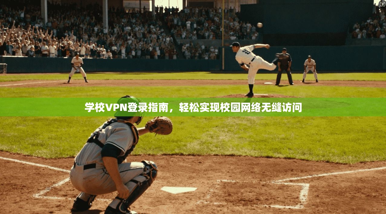 学校VPN登录指南，轻松实现校园网络无缝访问