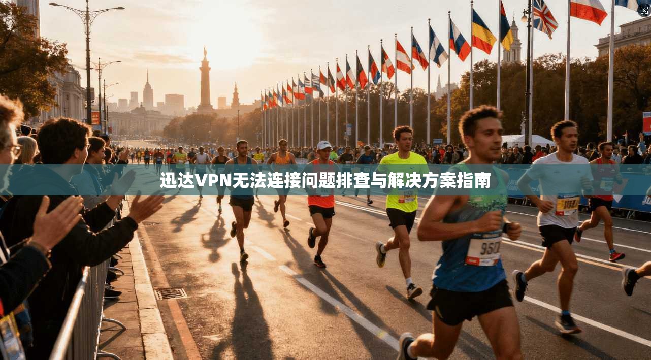 迅达VPN无法连接问题排查与解决方案指南