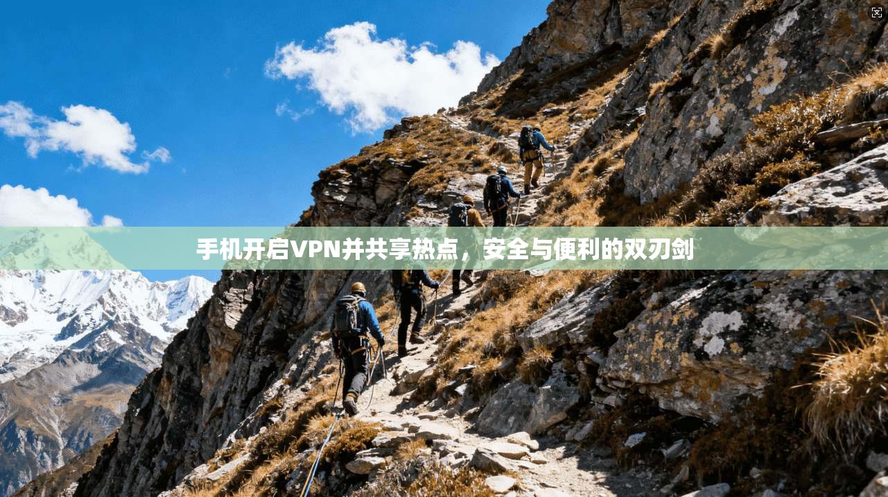 手机开启VPN并共享热点，安全与便利的双刃剑