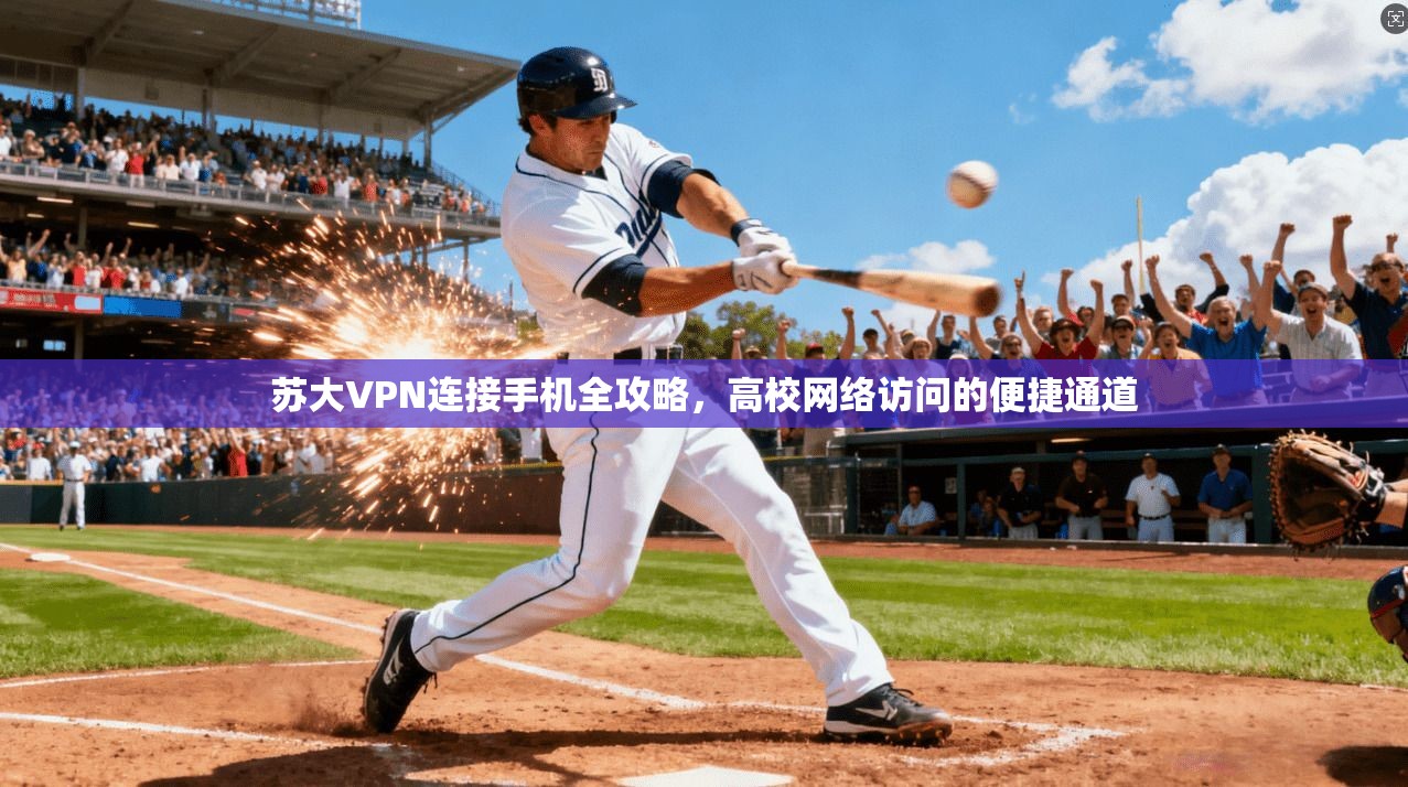 苏大VPN连接手机全攻略，高校网络访问的便捷通道