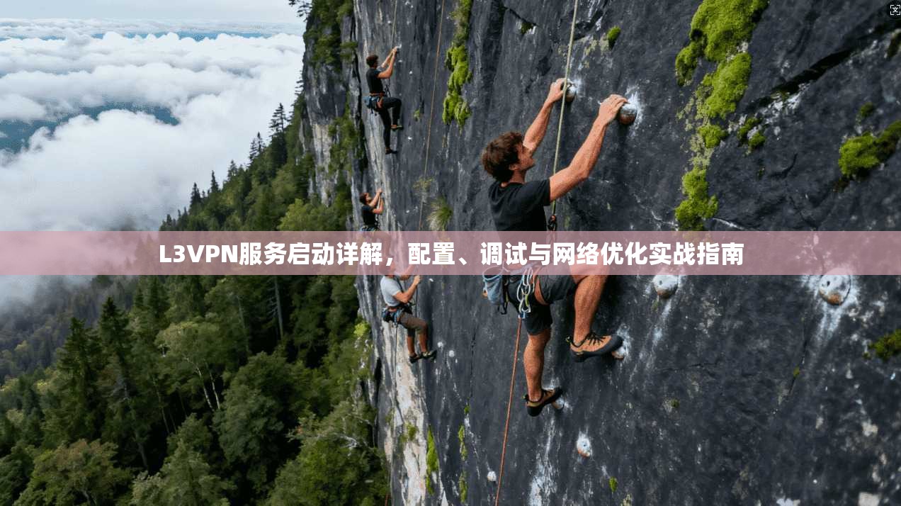 L3VPN服务启动详解，配置、调试与网络优化实战指南