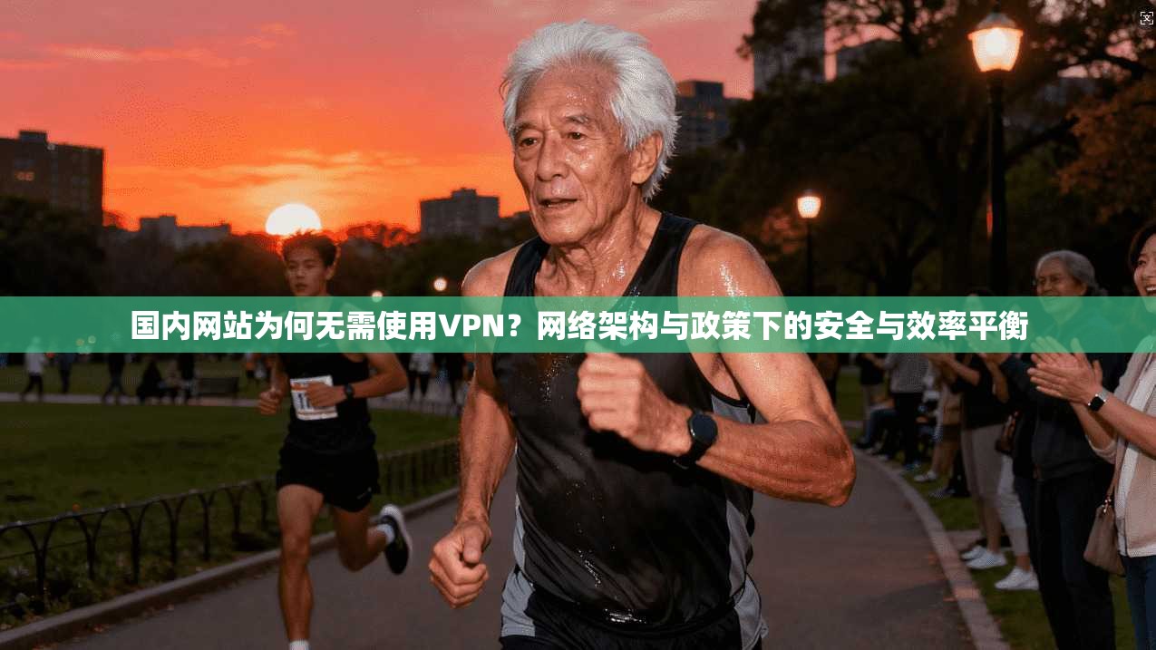 国内网站为何无需使用VPN？网络架构与政策下的安全与效率平衡
