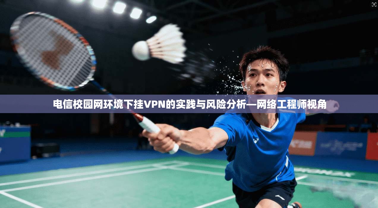 电信校园网环境下挂VPN的实践与风险分析—网络工程师视角