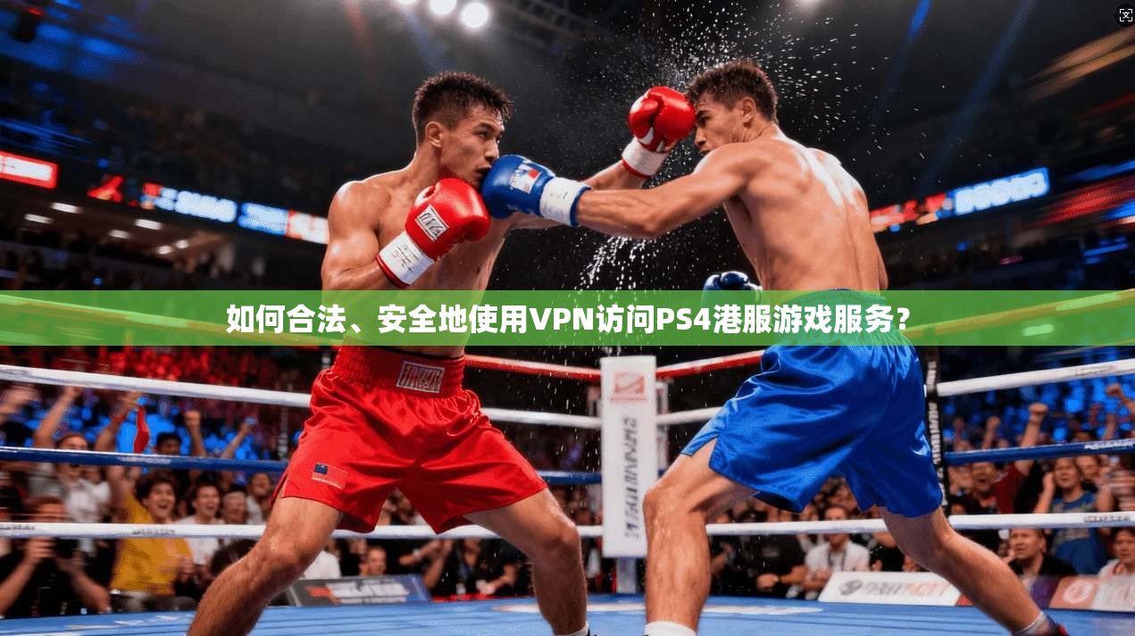 如何合法、安全地使用VPN访问PS4港服游戏服务？