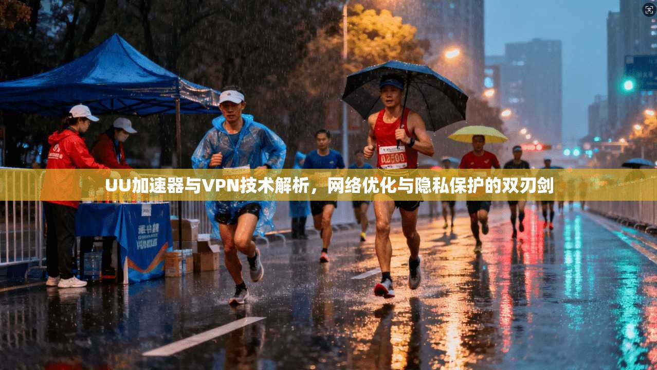 UU加速器与VPN技术解析，网络优化与隐私保护的双刃剑