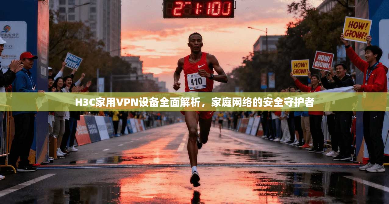 H3C家用VPN设备全面解析，家庭网络的安全守护者