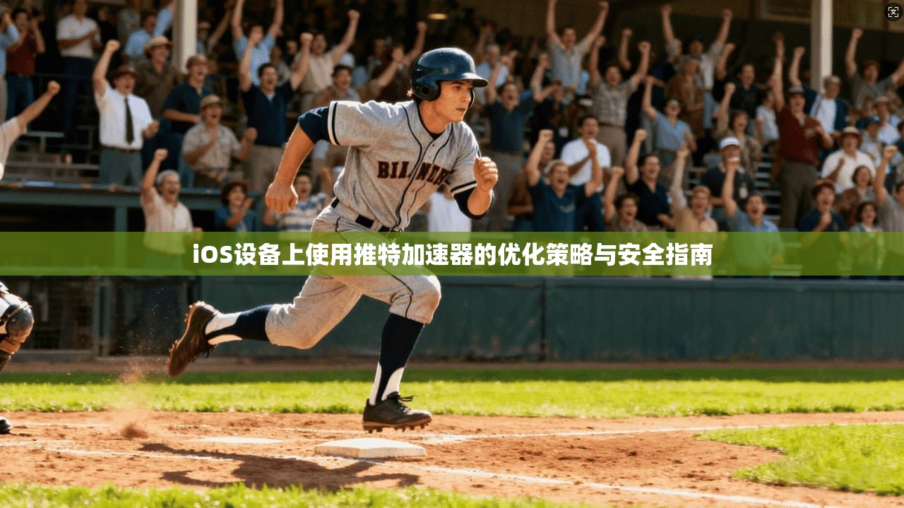iOS设备上使用推特加速器的优化策略与安全指南