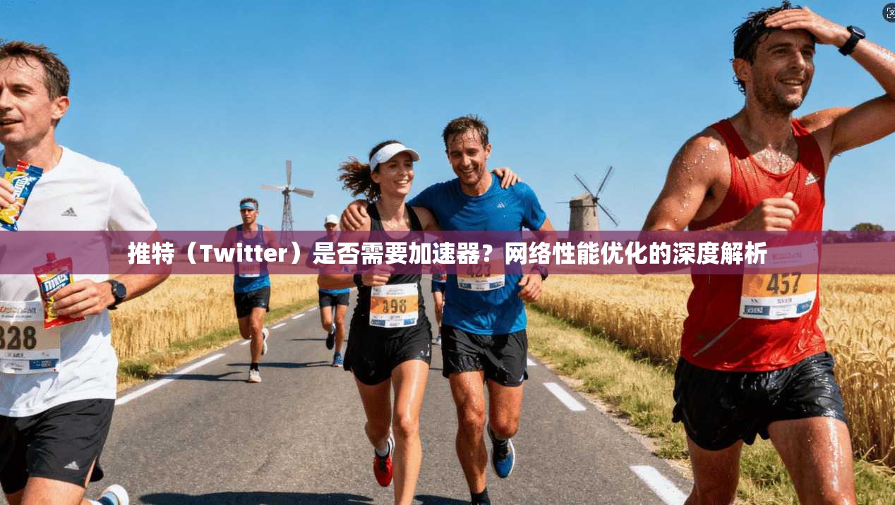 推特（Twitter）是否需要加速器？网络性能优化的深度解析