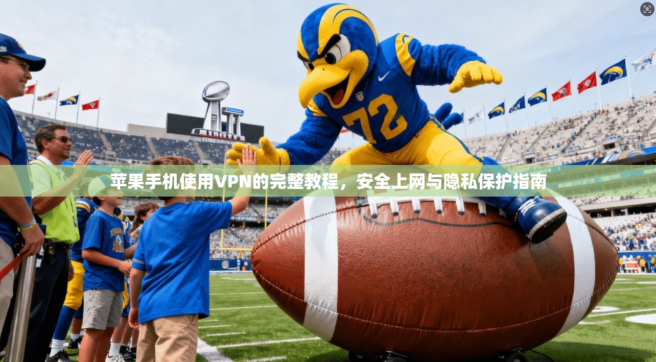 苹果手机使用VPN的完整教程，安全上网与隐私保护指南
