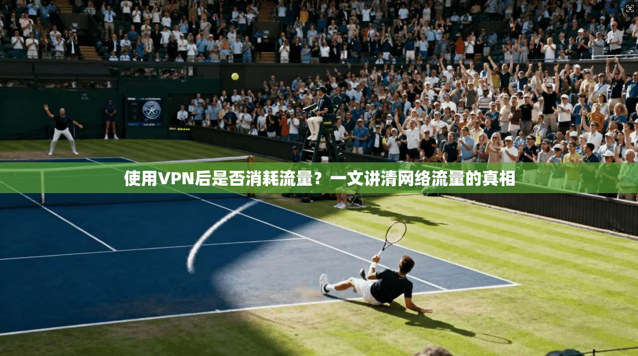 使用VPN后是否消耗流量？一文讲清网络流量的真相
