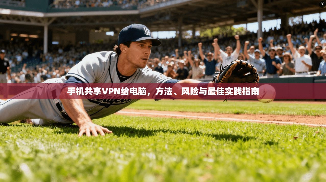 手机共享VPN给电脑，方法、风险与最佳实践指南