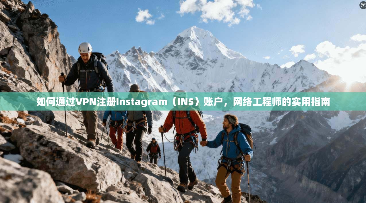 如何通过VPN注册Instagram（INS）账户，网络工程师的实用指南