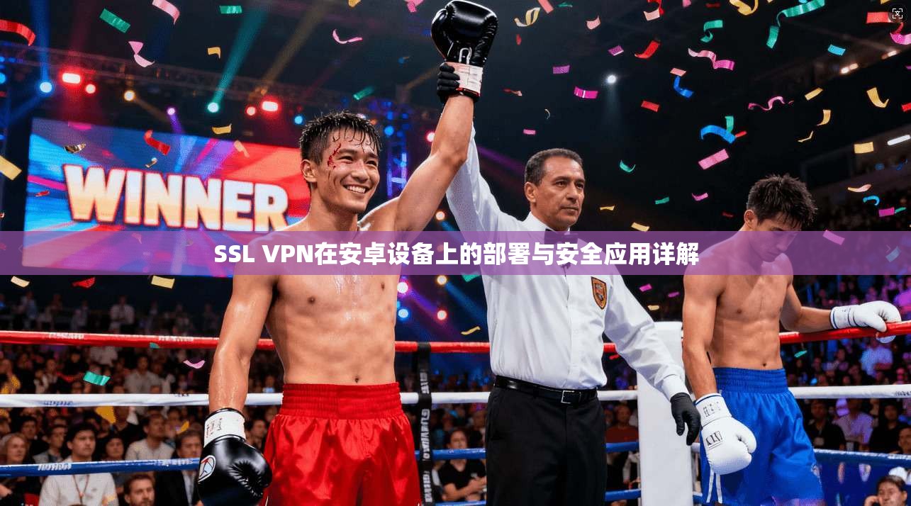 SSL VPN在安卓设备上的部署与安全应用详解