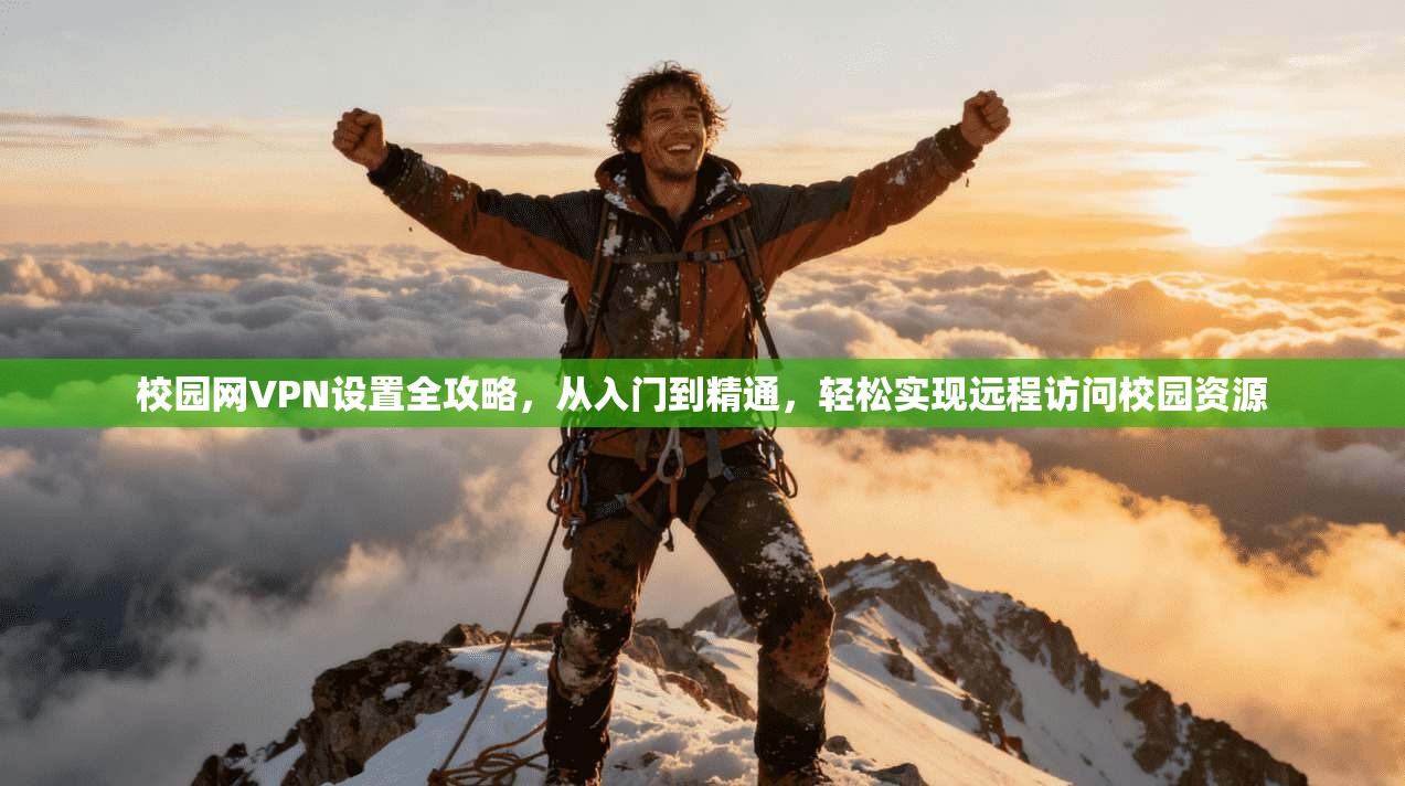 校园网VPN设置全攻略，从入门到精通，轻松实现远程访问校园资源