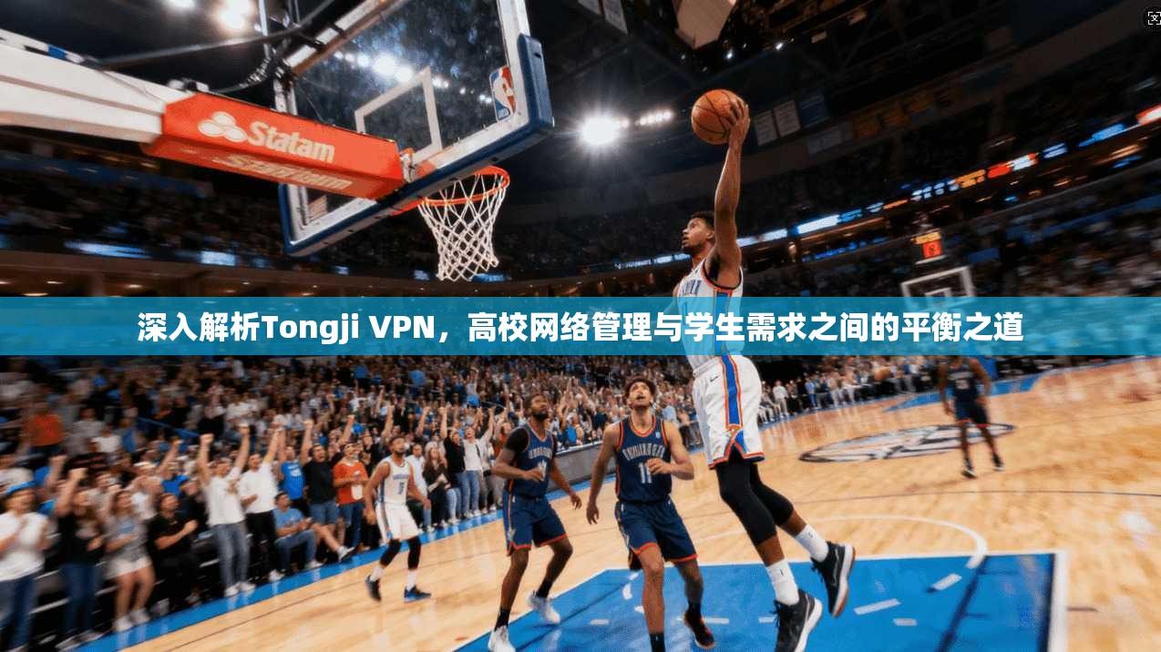 深入解析Tongji VPN，高校网络管理与学生需求之间的平衡之道