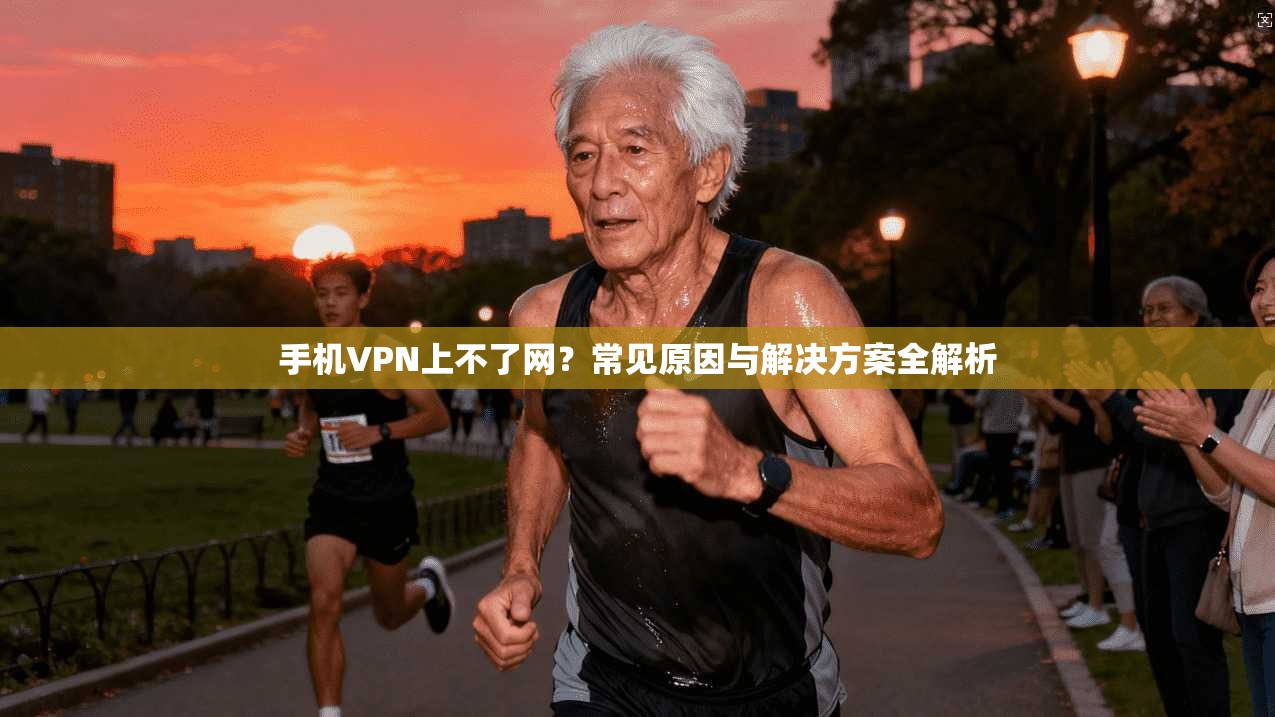 手机VPN上不了网？常见原因与解决方案全解析