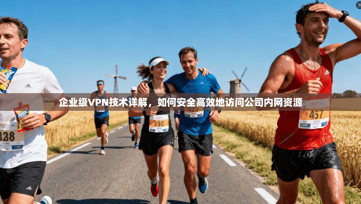 企业级VPN技术详解，如何安全高效地访问公司内网资源