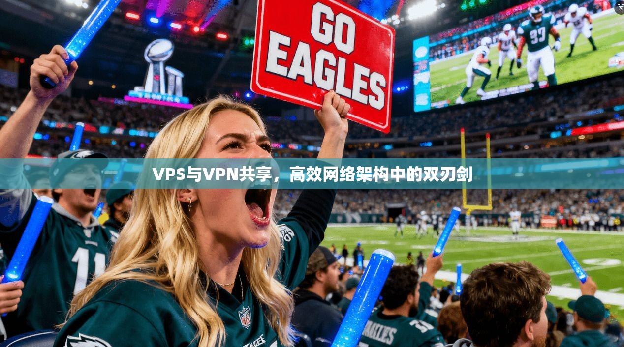 VPS与VPN共享，高效网络架构中的双刃剑