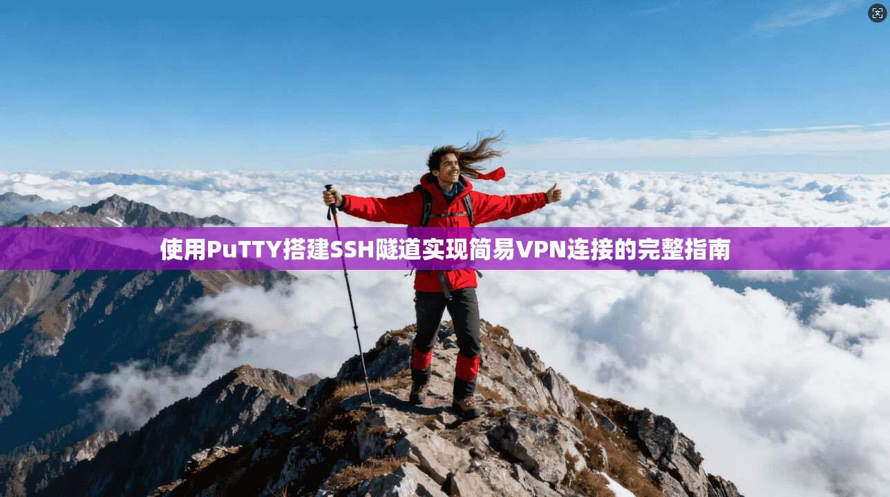 使用PuTTY搭建SSH隧道实现简易VPN连接的完整指南