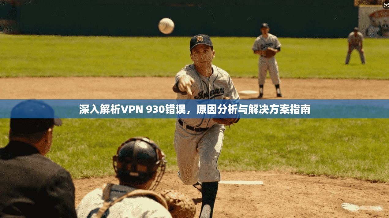 深入解析VPN 930错误，原因分析与解决方案指南