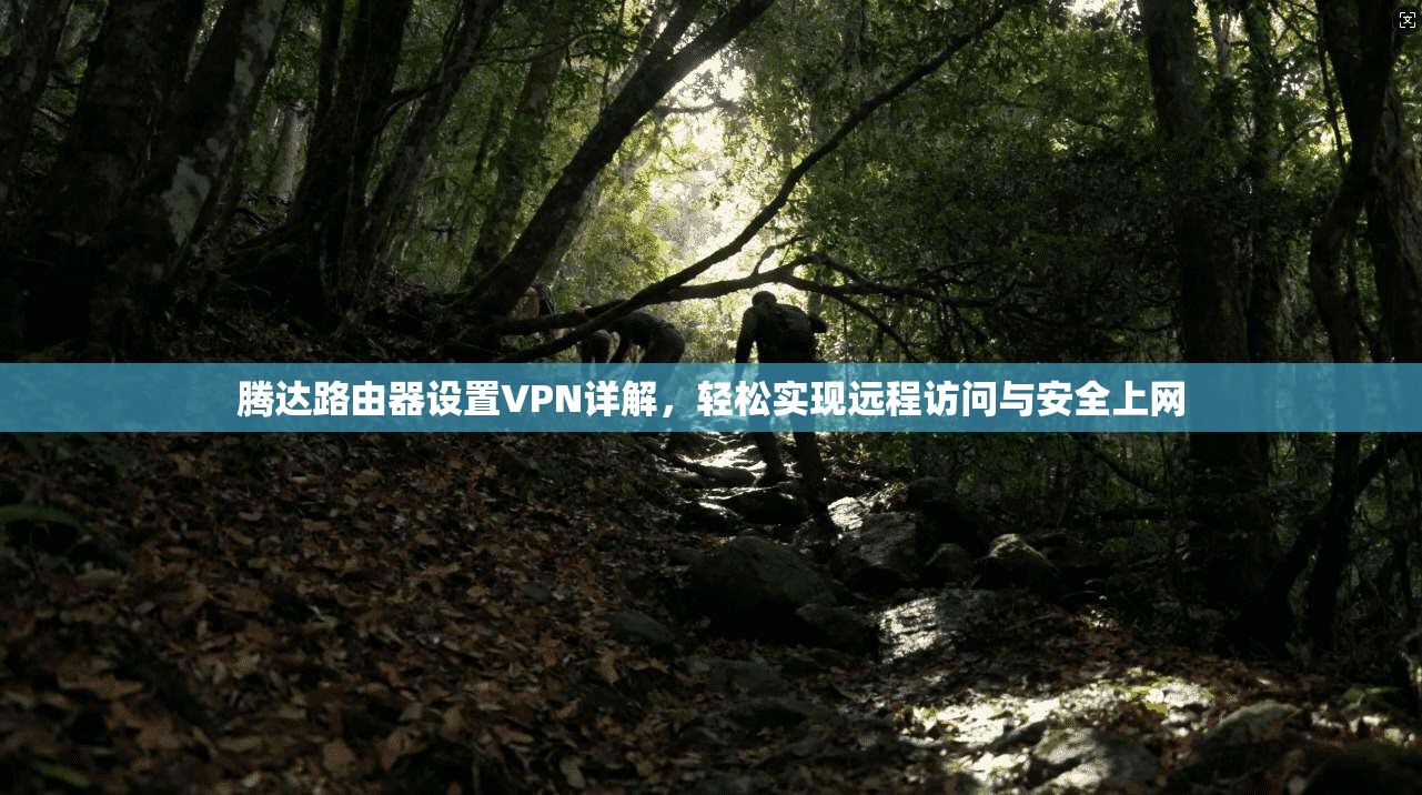 腾达路由器设置VPN详解，轻松实现远程访问与安全上网