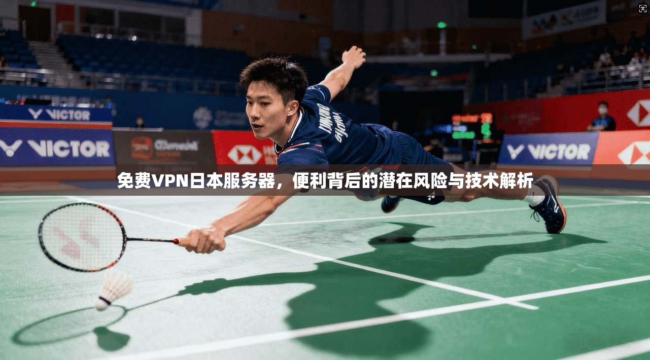 免费VPN日本服务器，便利背后的潜在风险与技术解析